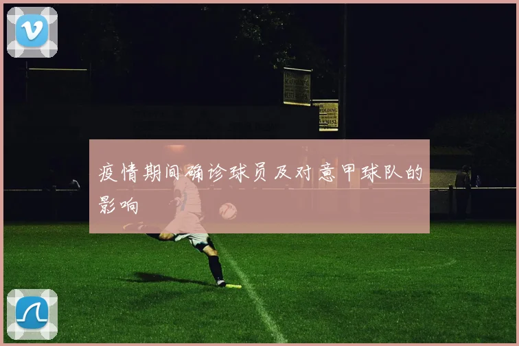 疫情期间确诊球员及对意甲球队的影响