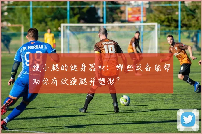 瘦小腿的健身器材：哪些设备能帮助你有效瘦腿并塑形？