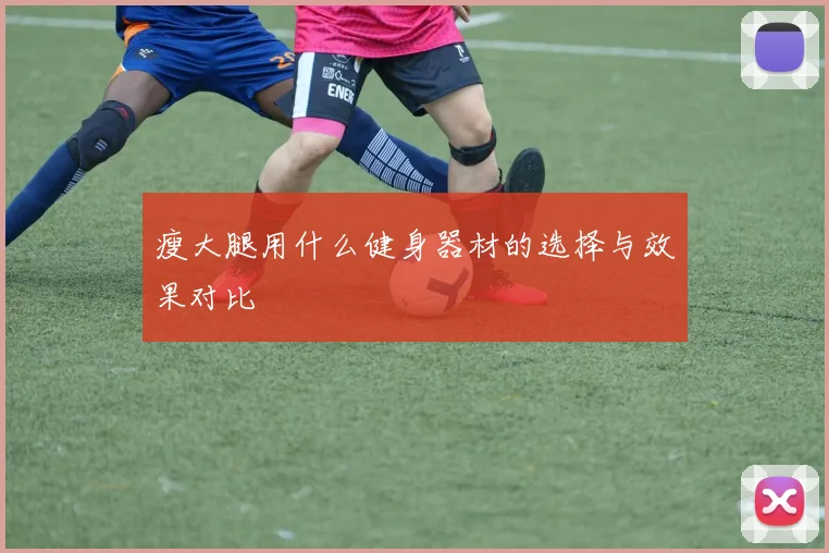 瘦大腿用什么健身器材的选择与效果对比